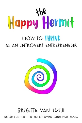  Brigitte van Tuijl - The Happy Hermit - How to Thrive as an Introvert Entrepreneur - The Art of Divine Selfishness, #3.