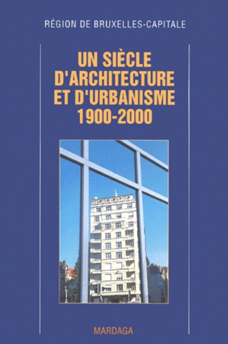 Brigitte Vander Brugghen et  Région de Bruxelles-capitale - Un Siecle D'Architecture Et D'Urbanisme 1900-2000. Region De Bruxelles-Capitale.