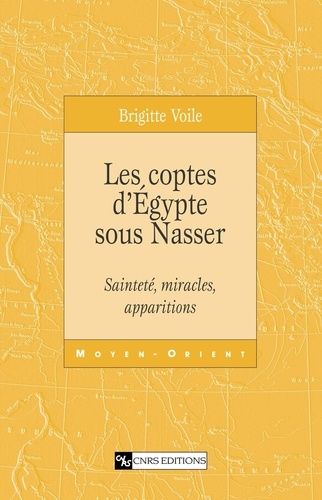 Les Coptes d'Egypte sous Nasser. Sainteté, miracles, apparitions