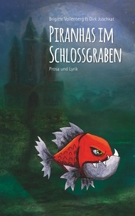 Brigitte Vollenberg et Dirk Juschkat - Piranhas im Schlossgraben - Prosa und Lyrik.