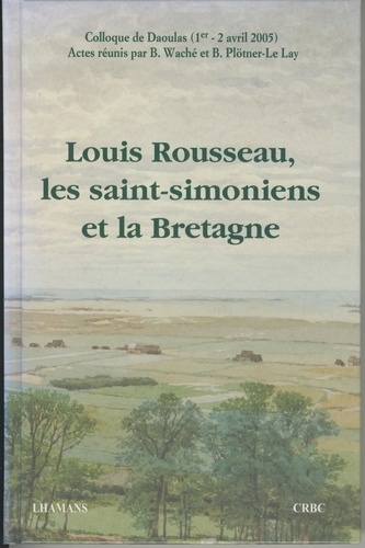 Brigitte Waché - Louis Rousseau, les saint-simoniens et la Bretagne : actes du colloque de Daoulas, 1-2 avril 2005.