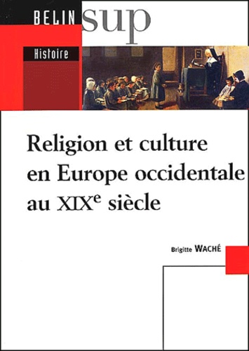 Brigitte Waché - Religion Et Culture En Europe Occidentale Au Xixeme Siecle.