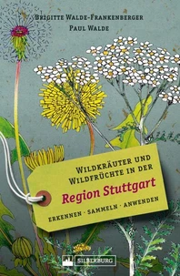 Wildkräuter und Wildfrüchte in der Region Stuttgart. Erkennen, sammeln, anwenden