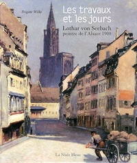Brigitte Wilke - Les travaux et les jours - Lothar von Seebach, peintre de l'Alsace 1900.