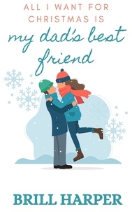  Brill Harper - All I Want for Christmas is My Dad's Best Friend - Holiday Romance, #2.