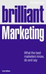 Brilliant Marketing - What the Best Marketers Know, Do and Say.