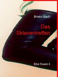 Brisko Bach - Das Sklaventreffen - Böse Frauen 4.