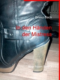 Brisko Bach - In den Händen der Mistress - Böse Frauen Band 3.