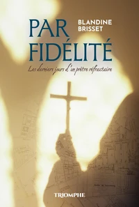 Par fidélité, les derniers jours d'un prêtre réfractaire