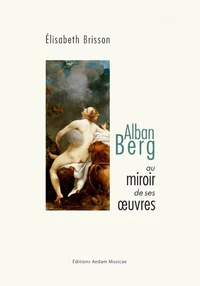 Alban Berg au miroir de ses oeuvres