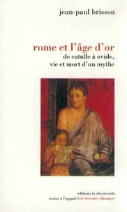 Rome et l'âge d'or. De Catulle à Ovide, vie et mort d'un mythe