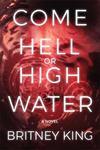  Britney King - Come Hell or High Water: A Psychological Thriller - The Water Trilogy, #3.