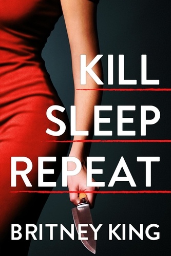  Britney King - Kill, Sleep, Repeat: A Psychological Thriller.