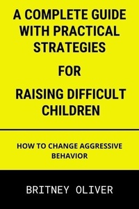 Ebook pour le téléchargement Android A Complete Guide with Practical Strategies for Raising Difficult Children:How to Change Aggressive Behavior CHM iBook PDF (Litterature Francaise) par  9798230714118