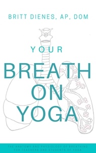  Britt Dienes - Your Breath On Yoga: The Anatomy &amp; Physiology of Breathing for Teachers and Students of Yoga.