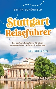 Britta Schönfeld - Stuttgart Reiseführer: Der perfekte Reiseführer für einen unvergesslichen Aufenthalt in Stuttgart - inkl. Insider-Tipps.