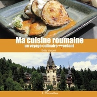 Britta Voegeli - Ma cuisine roumaine - Un voyage culinaire mordant.