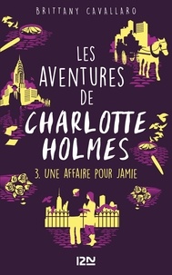Brittany Cavallaro - Les aventures de Charlotte Holmes Tome 3 : Une affaire pour Jamie.
