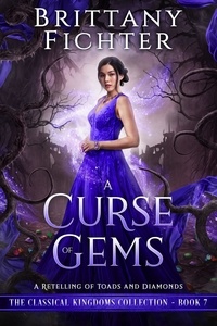  BRITTANY FICHTER - A Curse of Gems: A Clean Fairy Tale Retelling of Toads and Diamonds - The Classical Kingdoms Collection, #7.