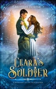  BRITTANY FICHTER - Clara's Soldier: A Historical Fantasy Retelling of The Nutcracker.