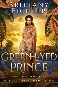  BRITTANY FICHTER - The Green-Eyed Prince: A Clean Fairy Tale Retelling of The Frog Prince - The Classical Kingdoms Collection, #0.5.
