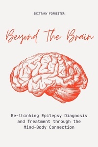  Brittany Forrester - Beyond The Brain  Re-Thinking Epilepsy Diagnosis And Treatment Through The Mind-Body Connection.