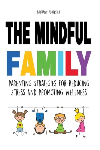  Brittany Forrester - The Mindful Family Parenting Strategies For Reducing Stress And Promoting Wellness.