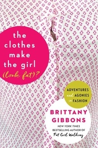 Brittany Gibbons - The Clothes Make the Girl (Look Fat)? - Adventures and Agonies in Fashion.