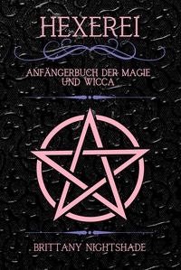  Brittany Nightshade - Hexerei: Anfängerbuch der Magie und Wicca - Deutsches Hexenwerk und Wicca, #1.