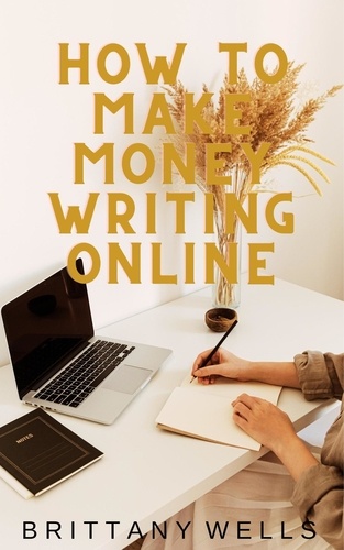  Brittany Wells - How to Make Money Writing Online.