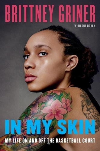 Brittney Griner et Sue Hovey - In My Skin - My Life On and Off the Basketball Court.