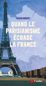 Quand le parisianisme écrase la France