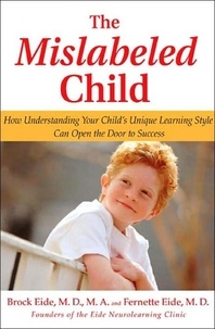 Brock Eide et Fernette Eide - The Mislabeled Child - How Understanding Your Child's Unique Learning Style Can Open the Door to Success.