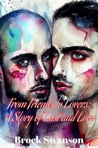  Brock Swanson - From Friends to Lovers: A Story of Lust and Love.