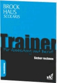 Brockhaus Scolaris Trainer: Sicher rechnen - Für Ausbildung und Beruf.