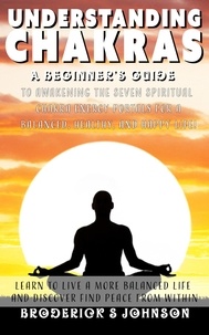  Broderick S Johnson - Understanding Chakras: A Beginner's Guide To Awakening The Seven Spiritual Chakra Energy Portals for a Balanced, Healthy, and Happy Life! - Meditation Mindfulness - Life Transformation Series, #3.