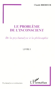Le Probleme De L'Inconscient. De La Psychanalyse A La Philosophie, Livre I