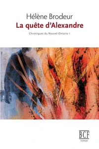 La quête d'Alexandre: Chroniques du Nouvel-Ontario, tome 1