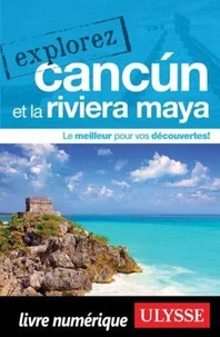 Explorez Cancun et la Riviera Maya