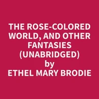 The Rose-colored World, and Other Fantasies (Unabridged)