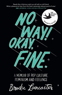 Brodie Lancaster - No Way! Okay, Fine - A memoir of pop culture, feminism and feelings.