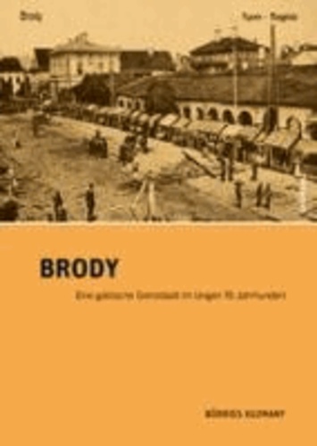 Brody - Eine galizische Grenzstadt im langen 19. Jahrhundert.