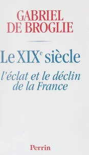 Le Xixeme Siecle. L'Eclat Et Le Destin De La France