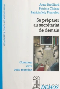 Se Preparer Au Secretariat De Demain. Enquete, Conseils Temoignages Pour Donner Envie D'Aller De L'Avant