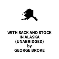 With Sack and Stock in Alaska (UNABRIDGED)