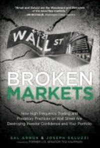 Broken Markets - How High Frequency Trading and Predatory Practices on Wall Street are Destroying Investor Confidence and Your Portfolio.
