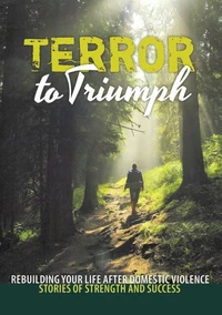 Terror to Triumph: Rebuilding Your Life After Domestic Violence – Stories of Strength and Success