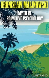 Bronisław Malinowski - Myth in Primitive Psychology. Illustrated.