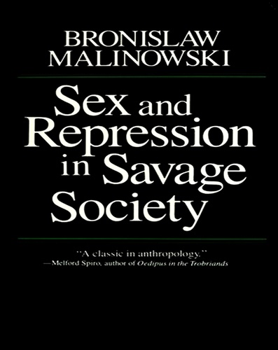 Bronislaw Malinowski - Sex and Repression in Savage Society.