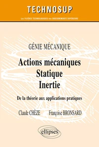Actions Mecaniques, Statique, Inertie. Genie Mecanique, De La Theorie Aux Applications Pratiques